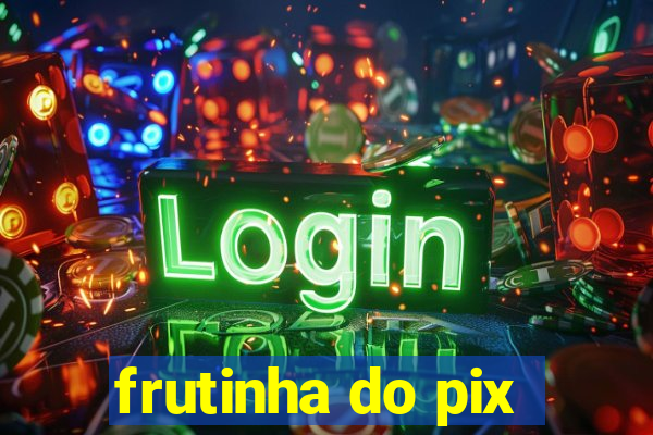 frutinha do pix